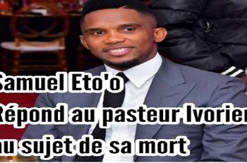 Cameroun : Samuel Eto’o répond au pasteur ivoirien qui a prédit sa mort.
